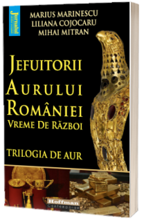 Jefuitorii aurului Romaniei. Vremuri de razboi - M. Marinescu, L. Cojocaru, M. Mitran
