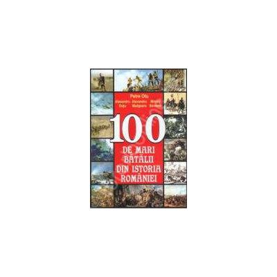 100 de mari batalii din istoria Romaniei (Otu, Petre)