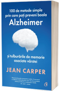 100 de metode simple prin care poti preveni boala Alzheimer si tulburarile de memorie asociate varstei