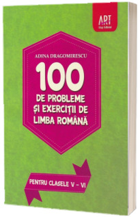 100 de probleme si exercitii de Limba Romana, pentru clasele V - VI