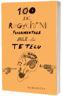 100 de rugaciuni fundamentale ale lui Tetelu