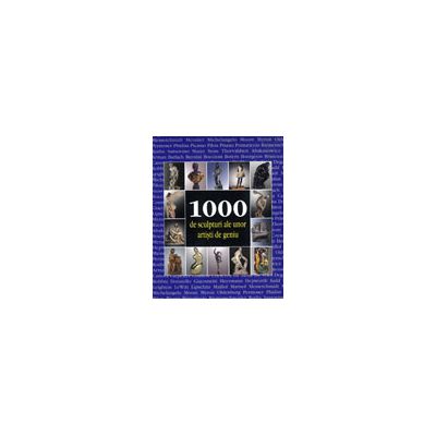 1000 de sculpturi ale unor artisti de geniu