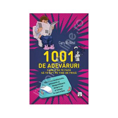 1001 de adevaruri care o sa te faca sa te c..i pe tine de frica