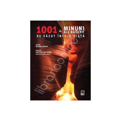 1001 de Minuni ale Naturii de vazut intr-o viata. Ghidul complet al celor mai frumoase locuri de pe Pamant