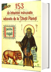 153 de istorisiri minunate adunate de la Sfintii Parinti