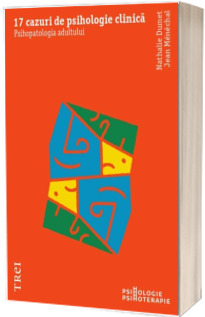 17 cazuri de psihologie clinica. Psihopatologia adultului