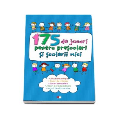 175 de jocuri pentru prescolari si scolari mici - Jocuri de atentie, jocuri de miscare, jocuri de seriozitate, jocuri de indemnare, jocuri de distractie