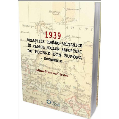 1939. Relaţiile românobritanice în cadrul noilor raporturi de putere din Europa. Documente