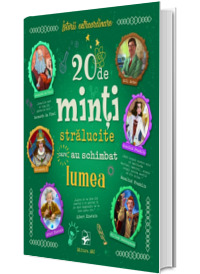 20 de minti stralucite care au schimbat lumea