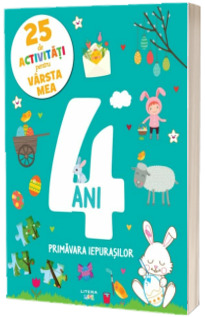 25 de activitati pentru varsta mea. 4 ani. Primavara iepurasilor 25 de activitati pentru varsta mea. 4 ani. Primavara iepurasilor