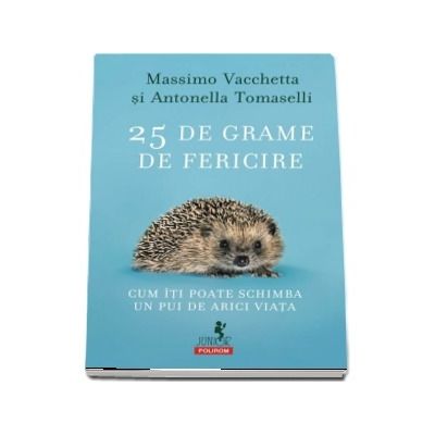 25 de grame de fericire. Cum iti poate schimba un pui de arici viata - Massimo Vacchetta