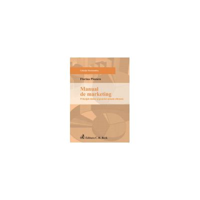 Manual de marketing: principii clasice si practici actuale eficiente