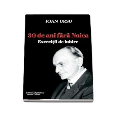 30 de ani fara Noica - Exercitii de iubire (Ioan Ursu)