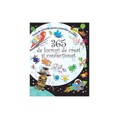 365 de lucruri de creat si confectionat. Carte de activitati pentru prescolari si scolari