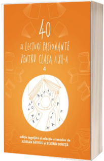 40 de lecturi pasionante pentru liceu. Antologie de texte pentru clasa a XII-a, volumul 4