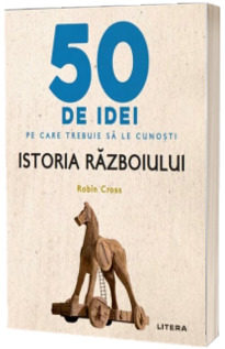 50 de idei pe care trebuie sa le cunosti. Istoria Razboiului