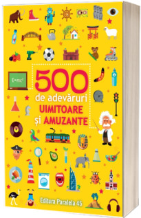 500 de adevaruri uimitoare si amuzante. Editia a II-a