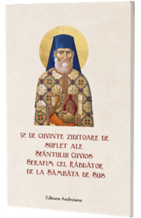 52 de cuvinte ziditoare de suflet ale Sfantului Cuvios Serafim cel rabdator de la Sambata de Sus