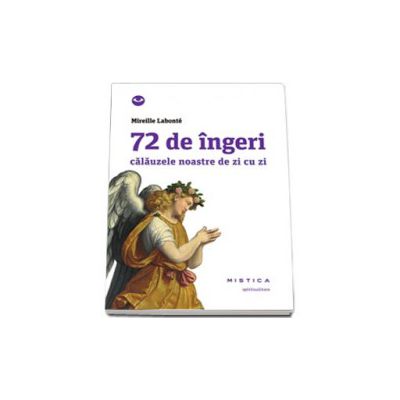 72 de ingeri calauzele noastre de zi cu zi