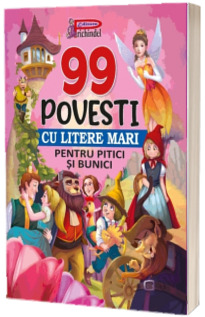 99 povesti cu literea mari pentru pitici si bunici