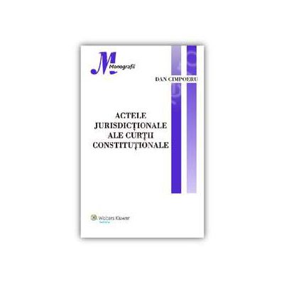 Actele jurisdictionale ale Curtii Constitutionale