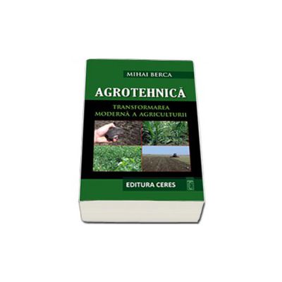 Agrotehnica. Transformarea moderna a Agriculturii (Contine CD)