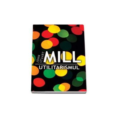 Utilitarismul - John Stuart Mill