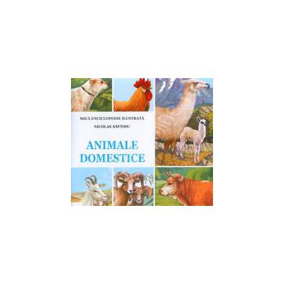 Animale Domestice. Mica enciclopedie ilustrata