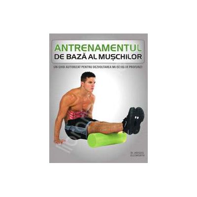 Antrenamentul de baza al muschilor (Un ghid autorizat pentru dezvoltarea muschilor profunzi)