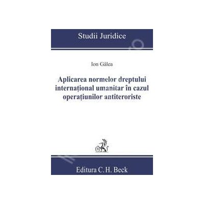 Aplicarea normelor dreptului international umanitar in cazul operatiunilor antiteroriste (Colectia - Studii Juridice)