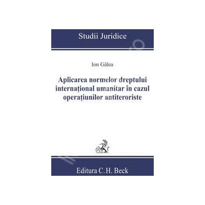 Aplicarea normelor dreptului international umanitar in cazul operatiunilor antiteroriste (Colectia - Studii Juridice)
