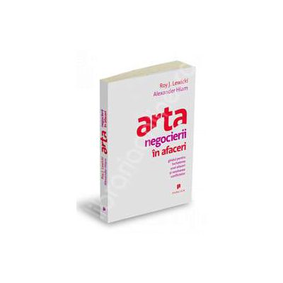 Arta negocierii in afaceri. Ghidul pentru incheierea unei afaceri si rezolvarea conflictelor
