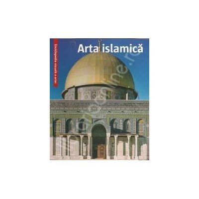 Arta islamica. Enciclopedia vizuala a artei