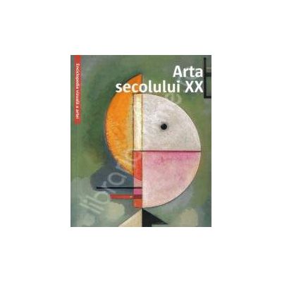 Arta secolului XX. Enciclopedia vizuala a artei