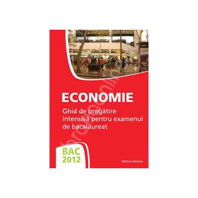 Bacalaureat 2012 Economie. Ghid de pregatire intensiva pentru examenul de bacalaureat