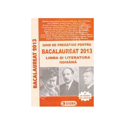 Bac 2013. Ghid de pregatire pentru Bacalaureat 2013, Limba si Literatura Romana (55 de modele de teste)