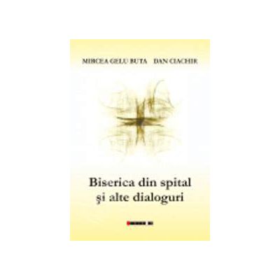 Biserica din spital si alte dialoguri (Mircea Gelu Buta)