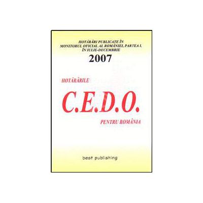 Hotararile C.E.D.O. pentru Romania - publicate in Monitorul Oficial al Romaniei - Partea I. Iulie-decembrie 2007. Editia I. 21 ianuarie 2008