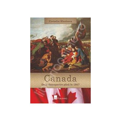 Canada. De la descoperire pana in 1867