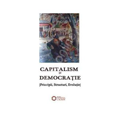 Capitalism si democratie (principii, structuri, evolutie)
