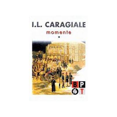I.L. Caragiale - Momente (volumul 1)