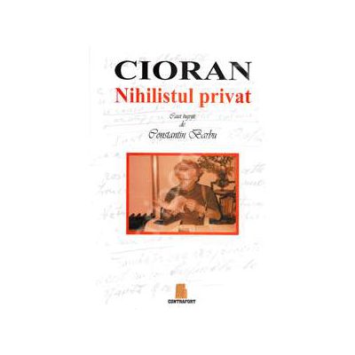 Cioran. Nihilistul privat (Caiet ingrijit de Constantin Barbu)