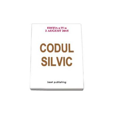 Codul silvic - Actualizat la 2 august 2015 - Editia a IV-a