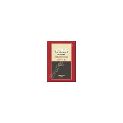Codul muncii adnotat. Vol.I - art. 1-153. Legislatie. Jurisprudenta nationala si comunitara. Doctrina si comentarii