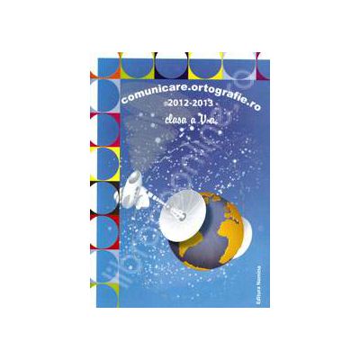 Comunicare. Ortografie.ro 2012-2013, clasa a V-a