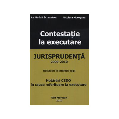 Contestatie la executare - Jurisprudenta 2009-2010 (Recursuri in interesul legii. Hotarari CEDO in cauze referitoare la executare)