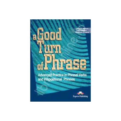 Curs de limba engleza (Vocabular). A good turn of phrase (Advanced Practice in Phrasal Verbs and Prepositional Phrases)