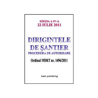 Dirigintele de santier - procedura de autorizare ( editia a IV-a ) 22 iulie 2011