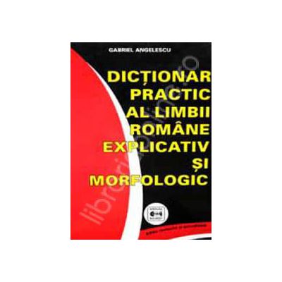 Dictionar practic al limbii romane, explicativ si morfologic