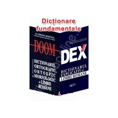 Dictionare fundamentale. Noul DEX - Dictionarul explicativ al limbii romane si DOOM. Dictionarul ortografic, ortoepic si morfologic al limbii romane